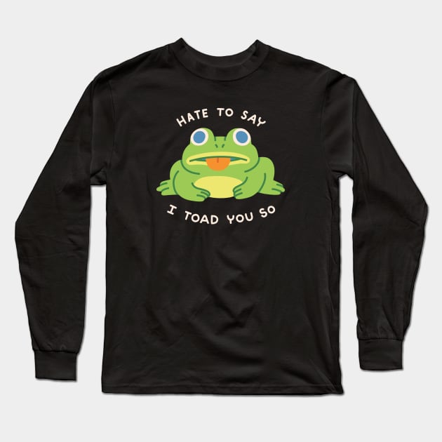 HATE TO SAY I TOAD YOU SO Long Sleeve T-Shirt by obinsun